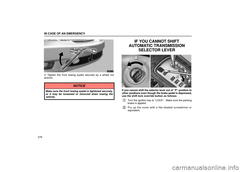 Lexus ES300 2002  Owners Manuals (in English) IN CASE OF AN EMERGENCY
276
3. Tighten the front towing eyelet securely by a wheel nut
wrench.
NOTICE
Make sure the front towing eyelet is tightened securely,
or it may be loosened or removed when tow