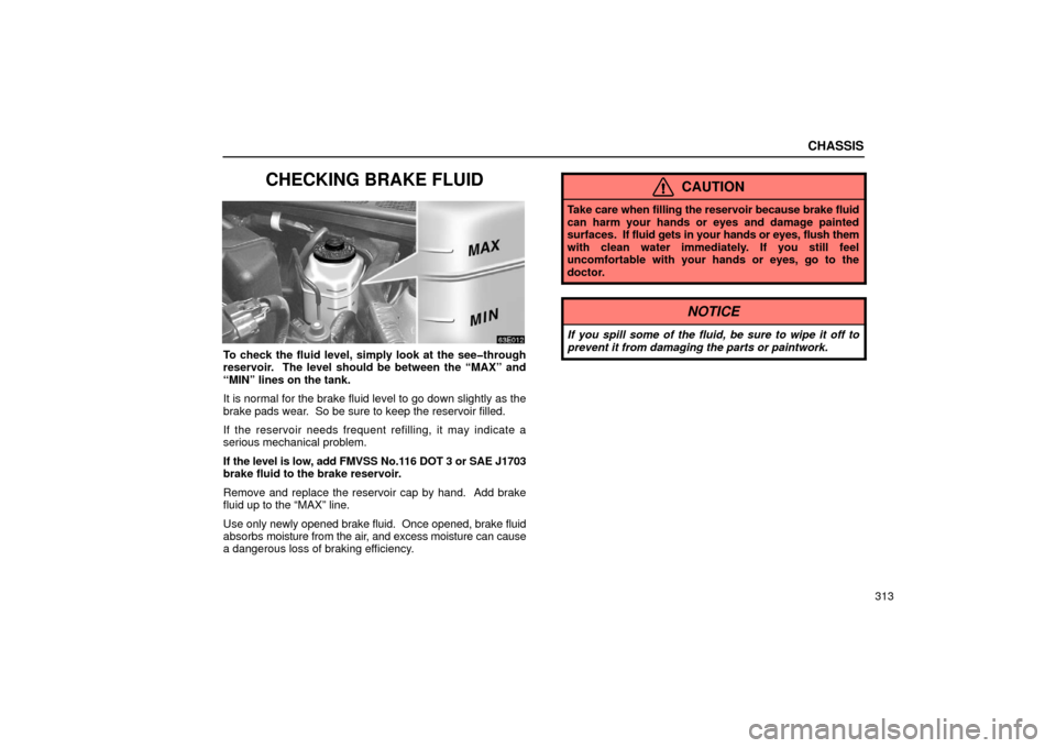 Lexus ES300 2002  Owners Manuals (in English) CHASSIS
313
CHECKING BRAKE FLUID
To check the fluid level, simply look at the see�through
reservoir.  The level should be between the “MAX” and
“MIN” lines on the tank.
It is normal for the br