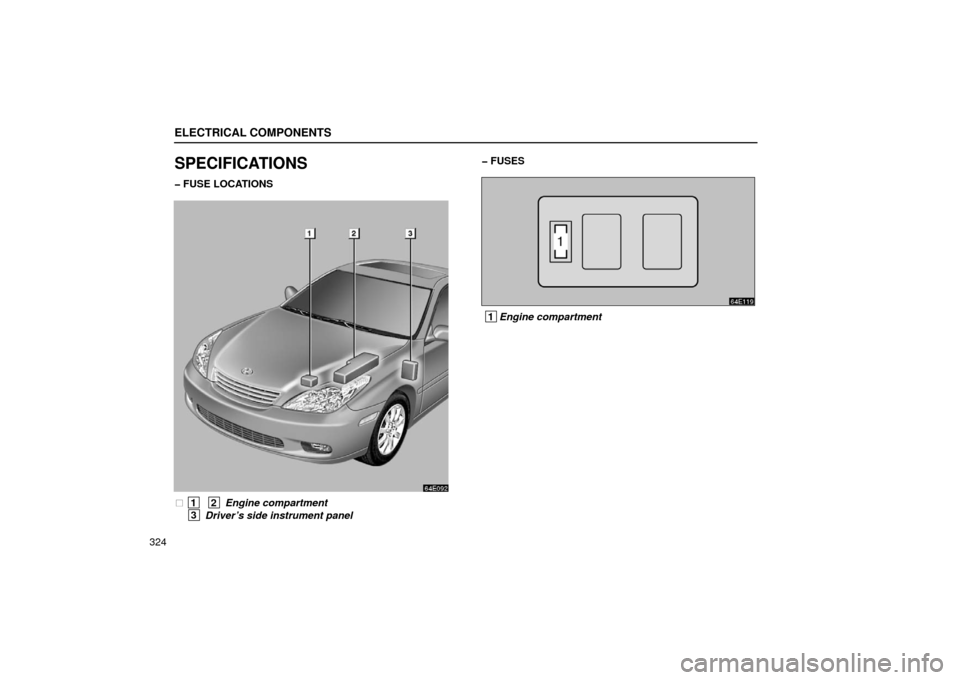 Lexus ES300 2002  Owners Manuals (in English) ELECTRICAL COMPONENTS
324
SPECIFICATIONS
� FUSE LOCATIONS 
64E092
 1  2 Engine compartment
 3 Driver’s side instrument panel � FUSES
64E119
 1
Engine compartment 