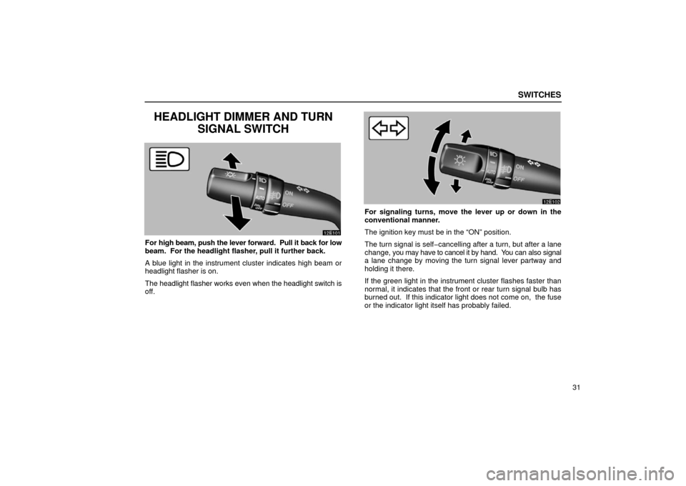 Lexus ES300 2002  Owners Manuals (in English) SWITCHES
31
HEADLIGHT DIMMER AND TURNSIGNAL SWITCH
For high beam, push the lever forward.  Pull it back for low
beam.  For the headlight flasher, pull it further back.
A blue light in the instrument c