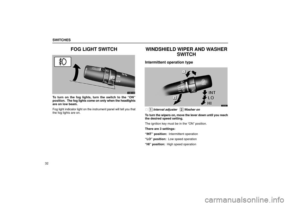 Lexus ES300 2002  Owners Manuals (in English) SWITCHES
32
FOG LIGHT SWITCH
To turn on the fog lights, turn the switch to the “ON”
position.  The fog lights come on only when the headlights
are on low beam.
Fog light indicator light on the ins