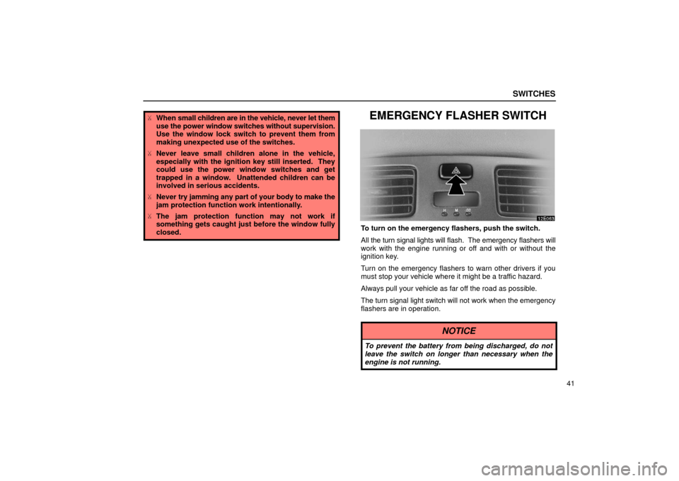 Lexus ES300 2002  s (in English) Workshop Manual SWITCHES
41
When  small children are in the vehicle, never let them
use the power window switches without supervision.
Use the window lock switch to prevent them from
making unexpected use of the swi