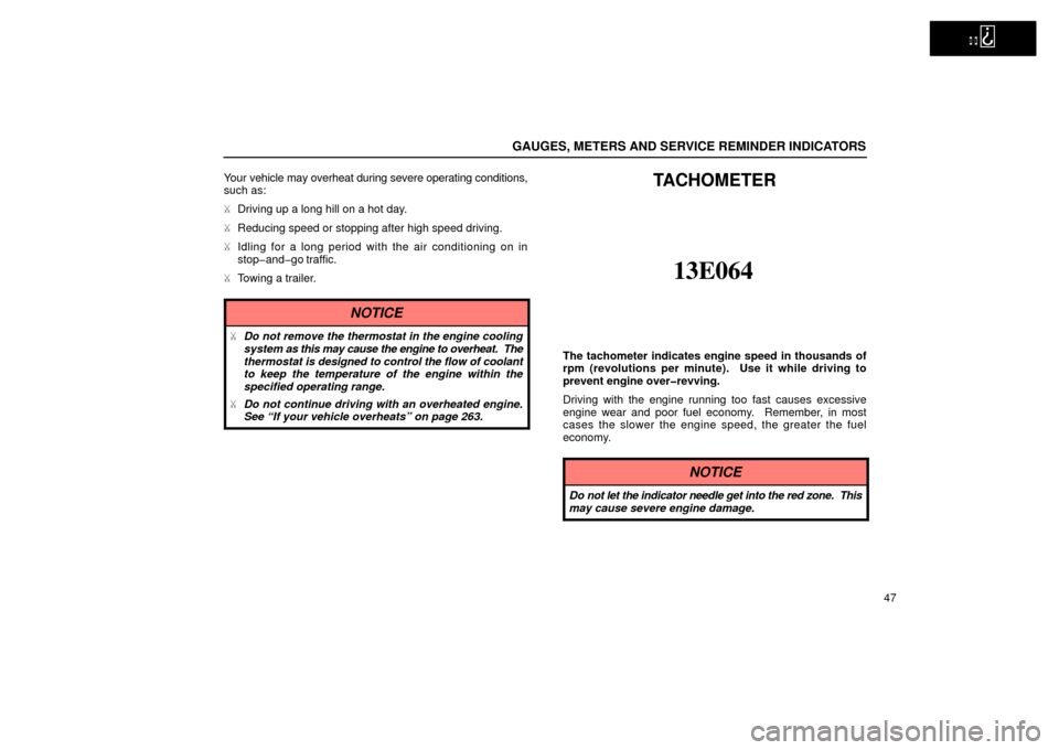 Lexus ES300 2002  Owners Manuals (in English)   
GAUGES, METERS AND SERVICE REMINDER INDICATORS
47
Your vehicle may overheat during severe operating conditions,
such as:

Driving up a long hill on a hot day.
 Reducing speed or stopping after hi