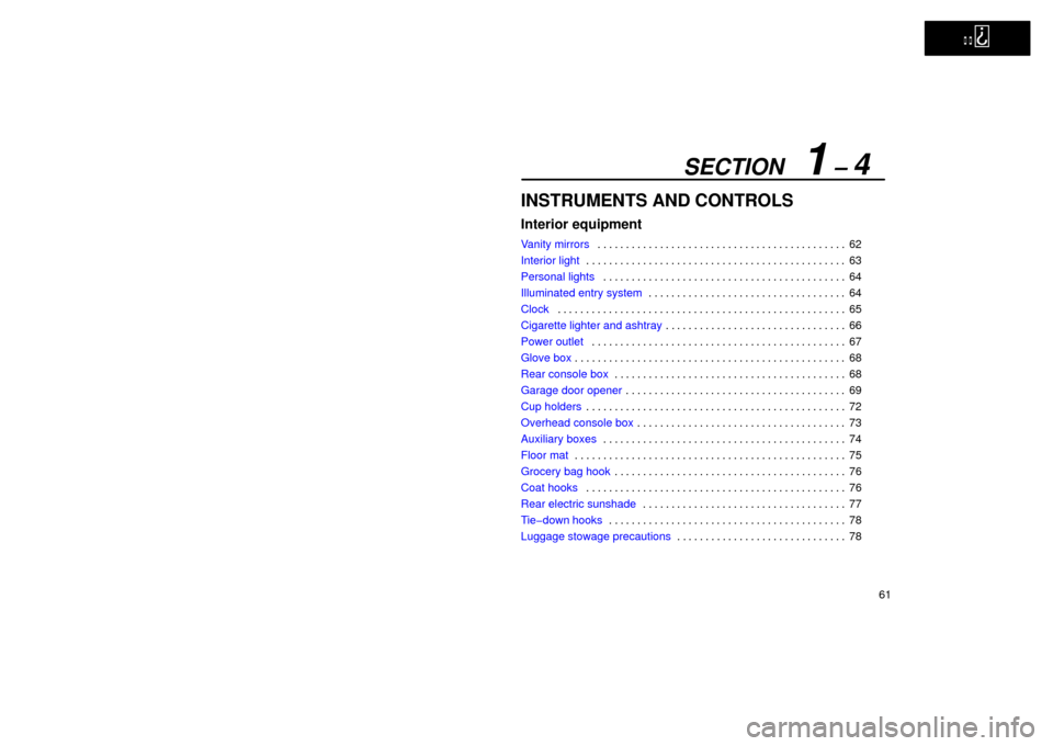 Lexus ES300 2002  s (in English) Manual PDF   
SECTION   1 – 4
61
INSTRUMENTS AND CONTROLS
Interior equipment
Vanity mirrors62
. . . . . . . . . . . . . . . . . . . . . . . . . . . . . . . . . . . . .\
 . . . . . . . 
Interior light 63
. . . 