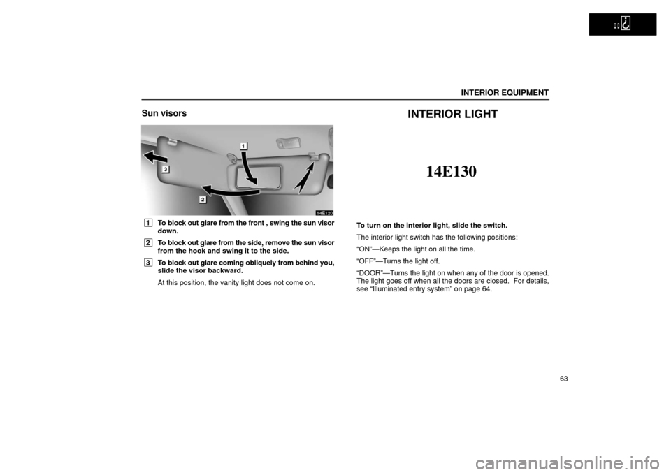 Lexus ES300 2002  s (in English) Manual PDF   
INTERIOR EQUIPMENT
63
Sun visors
 1To block out glare from the front , swing the sun visor
down.
 2To block out glare from the side, remove the sun visor
from the hook and swing it to the side.
 3T