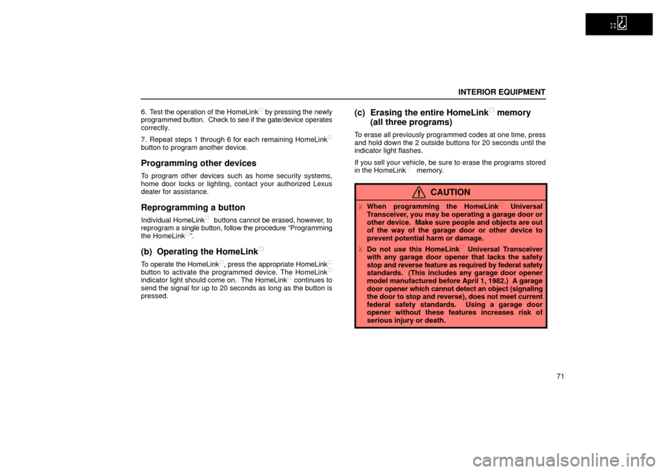 Lexus ES300 2002  s (in English) Manual Online   
INTERIOR EQUIPMENT
71
6. Test the operation of the HomeLink
 by pressing the newly
programmed  button.  Check to see if the gate/device operates
correctly.
7. Repeat steps 1 through 6 for each rem