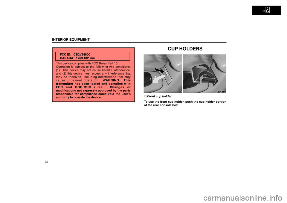 Lexus ES300 2002  s (in English) Manual Online   
INTERIOR EQUIPMENT
72FCC ID: CB2V94800
CANADA:  1763 102 264
This device complies with FCC Rules Part 15.
Operation is subject to the following two conditions:
(1)  This device may not cause harmfu