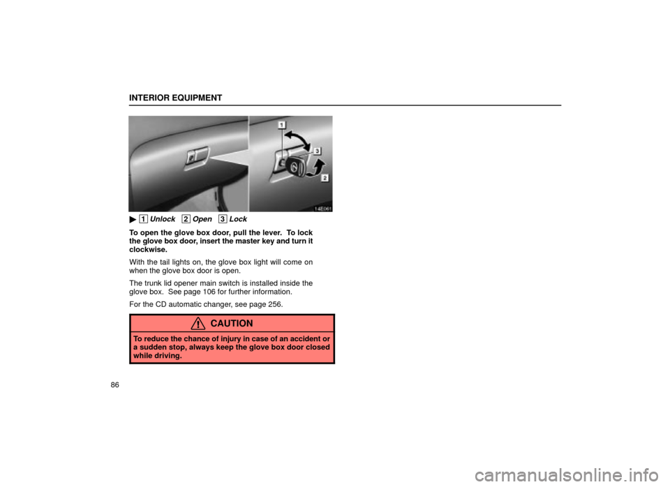 Lexus ES300 2001  Owners Manuals (in English) INTERIOR EQUIPMENT
86
14E061
 1Unlock   2Open   3Lock
To open the glove box door, pull the lever.  To lock
the glove box door, insert the master key and turn it
clockwise.
With the tail lights on, th