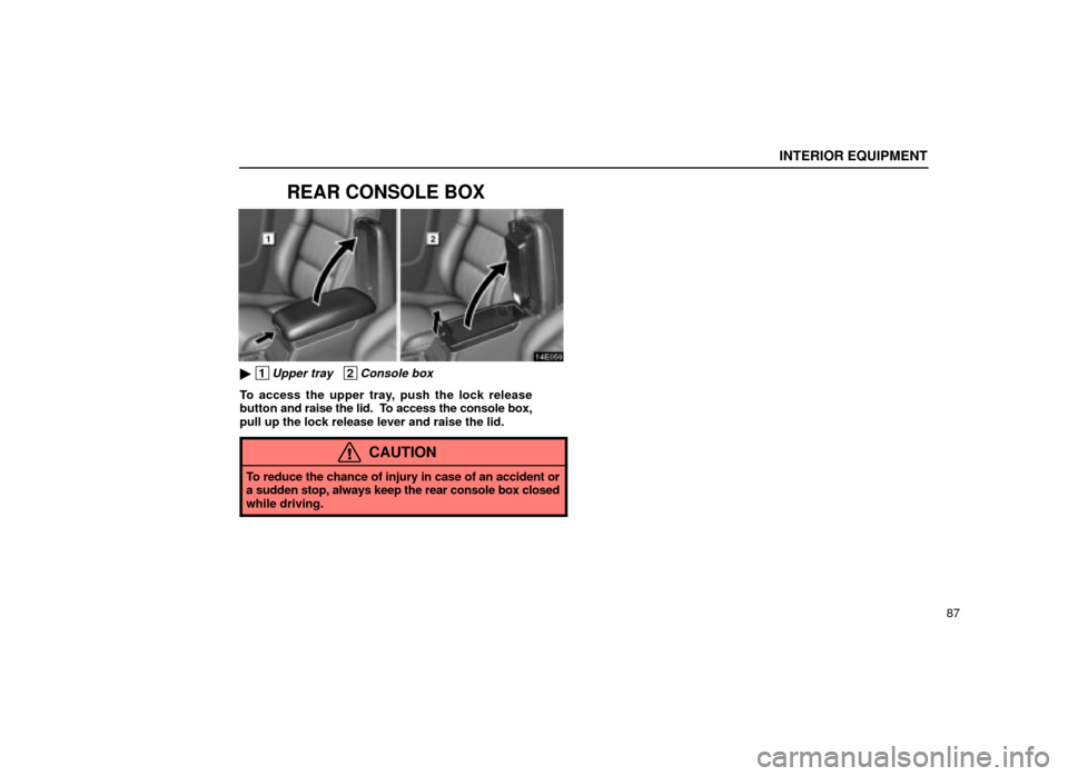 Lexus ES300 2001  Owners Manuals (in English) INTERIOR EQUIPMENT
87
REAR CONSOLE BOX
14E059
 1Upper tray   2Console box
To access the upper tray, push the lock release
button and raise the lid.  To access the console box,
pull up the lock releas