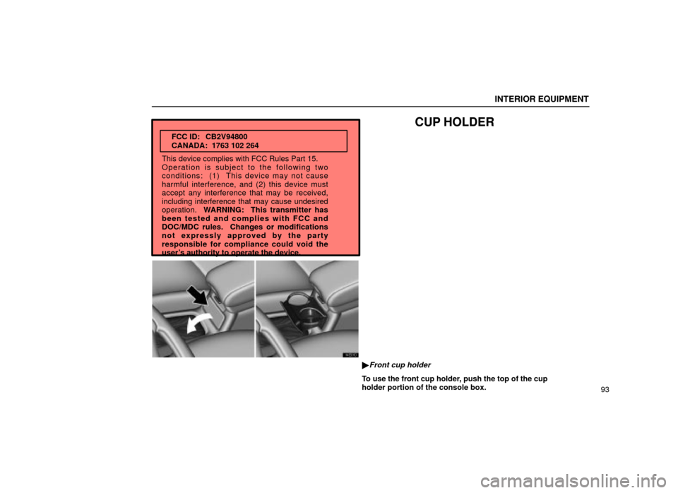 Lexus ES300 2001  Owners Manuals (in English) INTERIOR EQUIPMENT
93
FCC ID: CB2V94800
CANADA:  1763 102 264
This device complies with FCC Rules Part 15.
Operation is subject to the following two
conditions:  (1)  This device may not cause
harmful