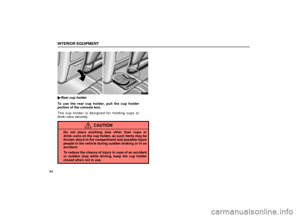 Lexus ES300 2001  Owners Manuals (in English) INTERIOR EQUIPMENT
94
14E011±2
Rear cup holder
To use the rear cup holder, pull the cup holder
portion of the console box.
The cup holder is designed for holding cups or
drink±cans securely.
CAUTIO