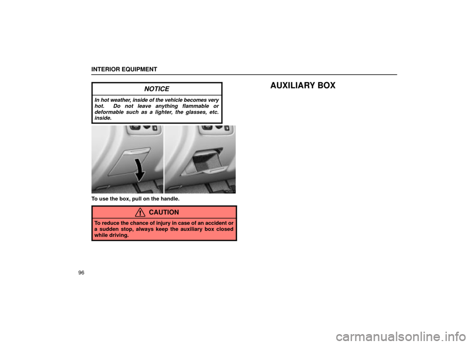Lexus ES300 2001  Owners Manuals (in English) INTERIOR EQUIPMENT
96
NOTICE
In hot weather, inside of the vehicle becomes veryhot.  Do not leave anything flammable ordeformable such as a lighter, the glasses, etc.inside.
AUXILIARY BOX
14E028±1
To