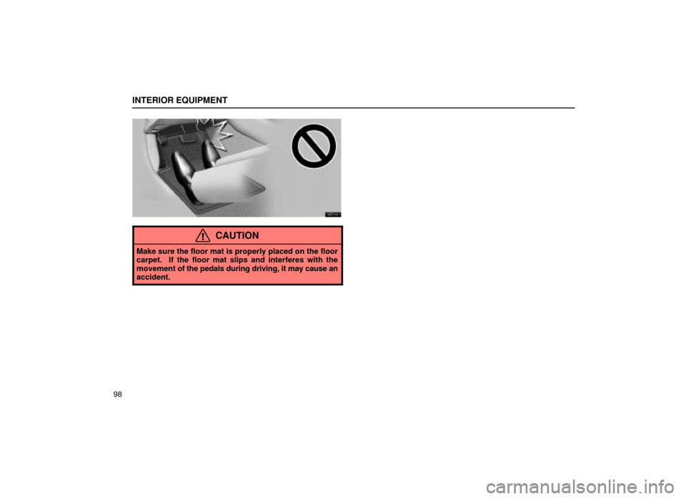 Lexus ES300 2001  Owners Manuals (in English) INTERIOR EQUIPMENT
98
14E014±1
CAUTION
Make sure the floor mat is properly placed on the floor
carpet.  If the floor mat slips and interferes with the
movement of the pedals during driving, it may ca
