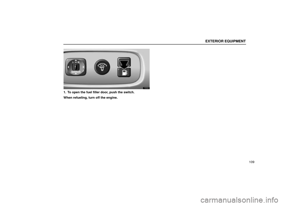 Lexus ES300 2001  Owners Manuals (in English) EXTERIOR EQUIPMENT
109
15E006
1. To open the fuel filler door, push the switch.
When refueling, turn off the engine. 