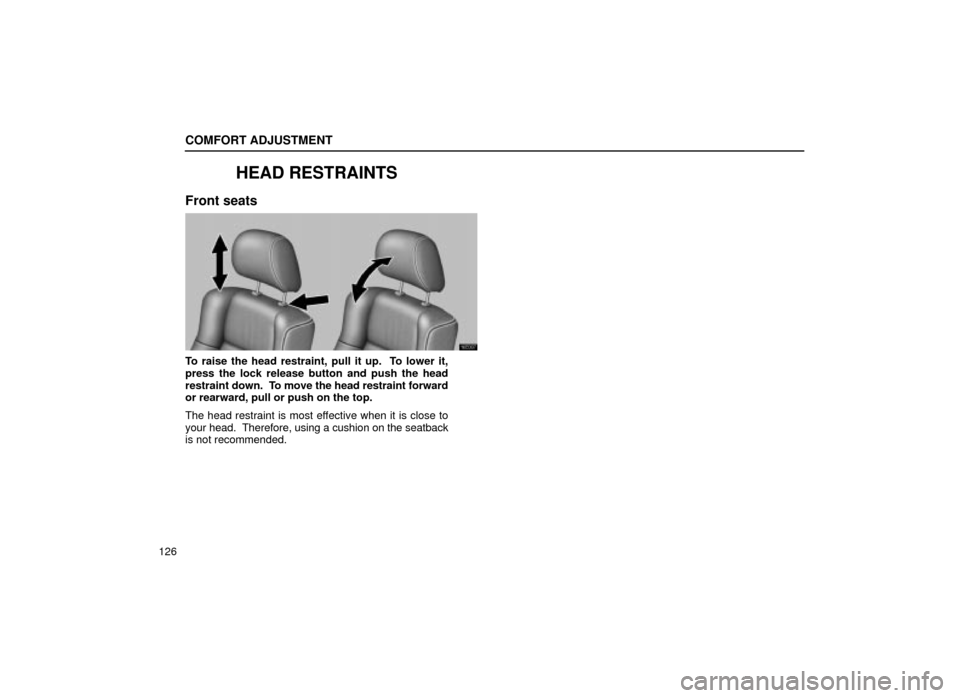 Lexus ES300 2001  Owners Manuals (in English) COMFORT ADJUSTMENT
126
HEAD RESTRAINTS
Front seats
16E007
To raise the head restraint, pull it up.  To lower it,
press the lock release button and push the head
restraint down.  To move the head restr