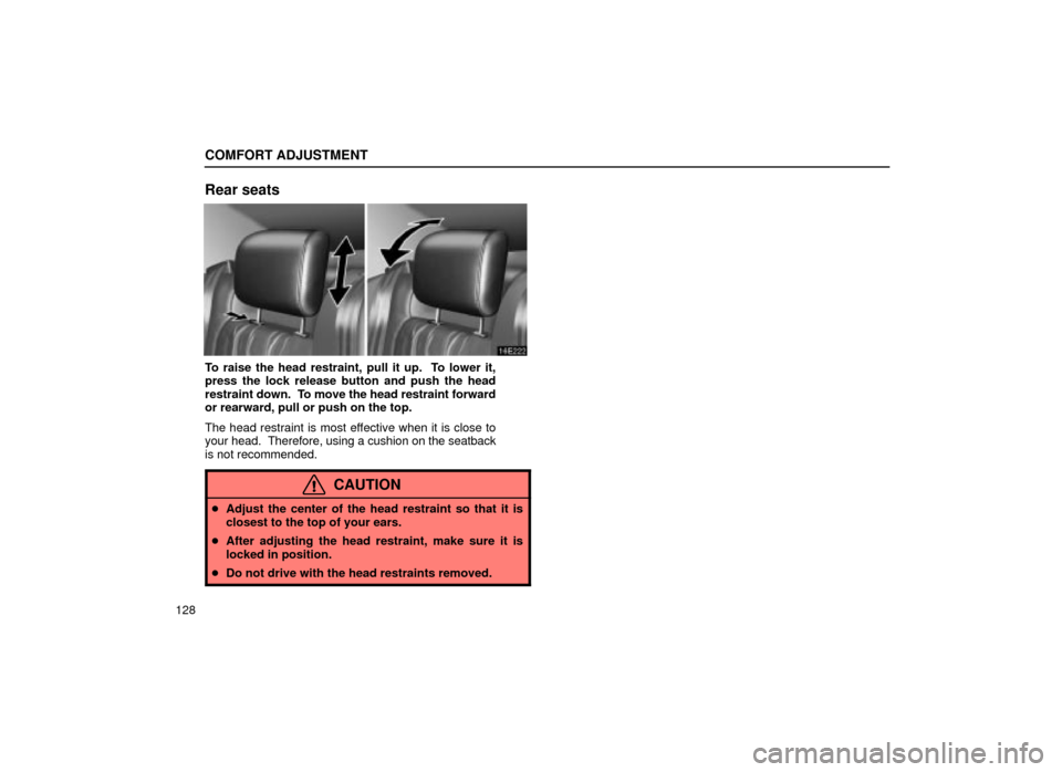 Lexus ES300 2001  Owners Manuals (in English) COMFORT ADJUSTMENT
128
Rear seats
16E222
To raise the head restraint, pull it up.  To lower it,
press the lock release button and push the head
restraint down.  To move the head restraint forward
or r