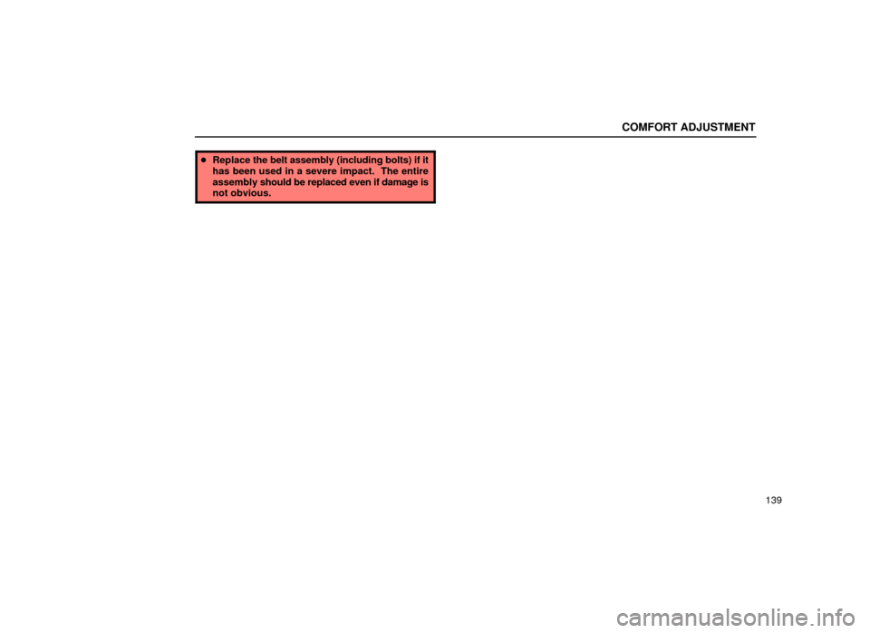 Lexus ES300 2001  Owners Manuals (in English) COMFORT ADJUSTMENT
139
Replace  the belt assembly (including bolts) if it
has been used in a severe impact.  The entire
assembly  should be replaced even if damage is
not obvious. 