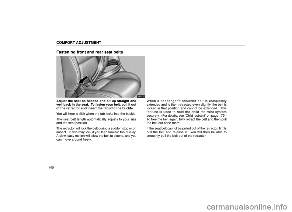 Lexus ES300 2001  Owners Manuals (in English) COMFORT ADJUSTMENT
140
Fastening front and rear seat belts
16E014a
Adjust the seat as needed and sit up straight and
well back in the seat.  To fasten your belt, pull it out
of the retractor and inser