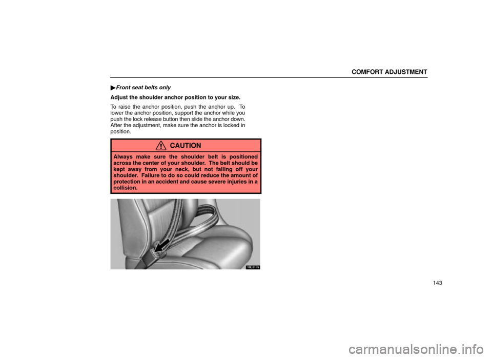 Lexus ES300 2001  Owners Manuals (in English) COMFORT ADJUSTMENT
143

Front seat belts only
Adjust the shoulder anchor position to your size.
To raise the anchor position, push the anchor up.  To
lower the anchor position, support the anchor whi
