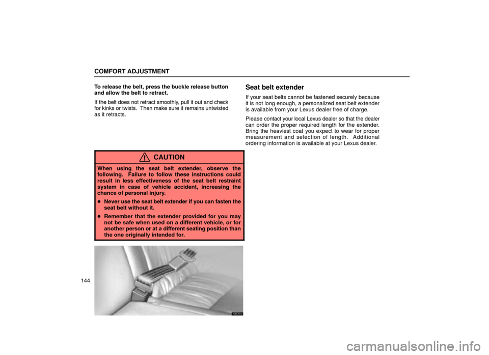 Lexus ES300 2001  Owners Manuals (in English) COMFORT ADJUSTMENT
144To release the belt, press the buckle release button
and allow the belt to retract.
If the belt does not retract smoothly, pull it out and check
for kinks or twists.  Then make s