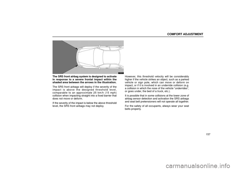Lexus ES300 2001  Owners Manuals (in English) COMFORT ADJUSTMENT
157
16E023
The SRS front airbag system is designed to activate
in response to a severe frontal impact within the
shaded area between the arrows in the illustration.
The SRS front ai