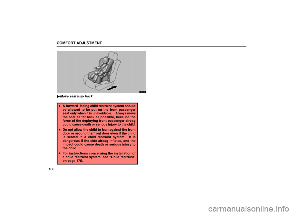 Lexus ES300 2001  Owners Manuals (in English) COMFORT ADJUSTMENT
166
16L146
Move seat fully back
A forward±facing child restraint system should
be allowed to be put on the front passenger
seat  only when it is unavoidable.    Always move
the s