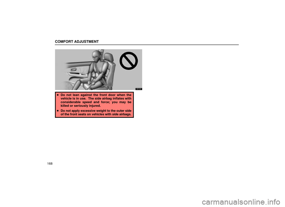 Lexus ES300 2001  Owners Manuals (in English) COMFORT ADJUSTMENT
168
16E126
Do not lean against the front door when the
vehicle is in use.  The side airbag inflates with
considerable speed and force; you may be
killed or seriously injured.
 Do 