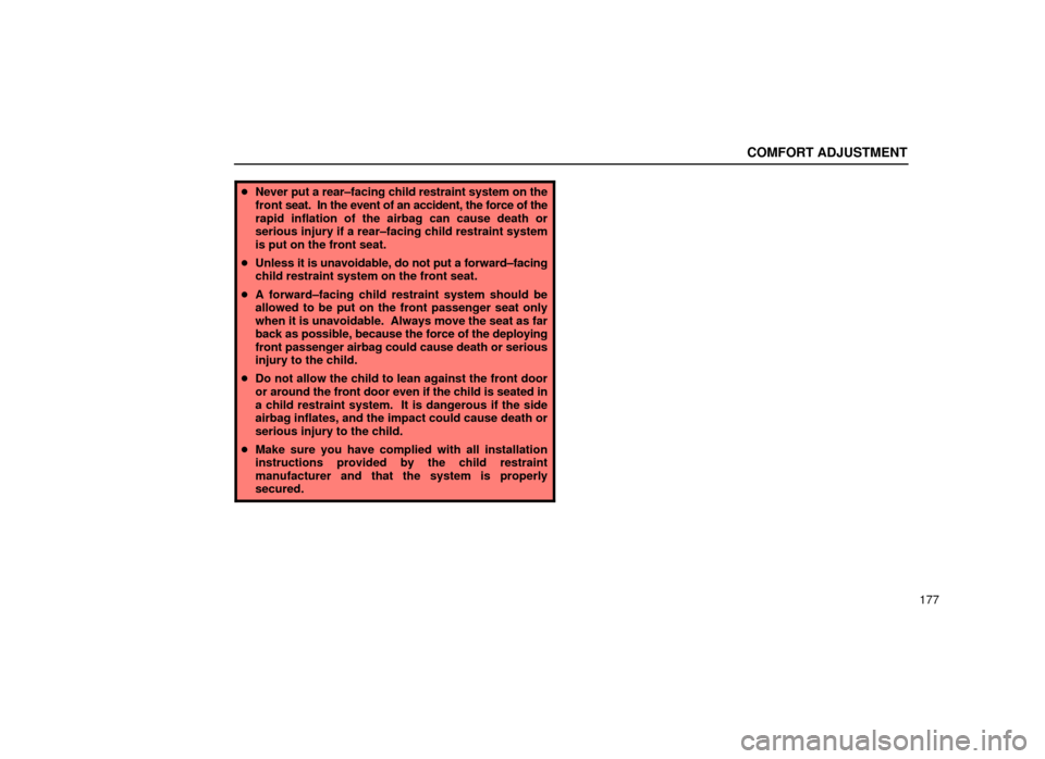 Lexus ES300 2001  Owners Manuals (in English) COMFORT ADJUSTMENT
177
Never put a rear±facing child restraint system on the
front  seat.  In the event of an accident, the force of the
rapid inflation of the airbag can cause death or
serious inju