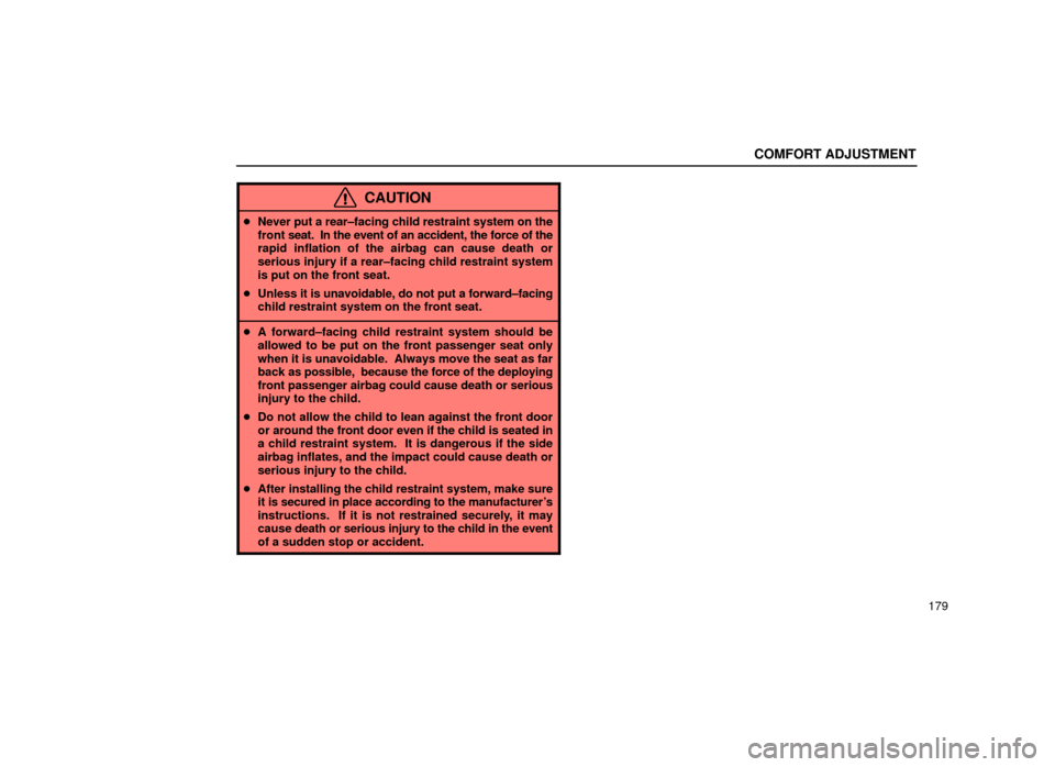 Lexus ES300 2001  Owners Manuals (in English) COMFORT ADJUSTMENT
179
CAUTION
Never put a rear±facing child restraint system on the
front  seat.  In the event of an accident, the force of the
rapid inflation of the airbag can cause death or
seri