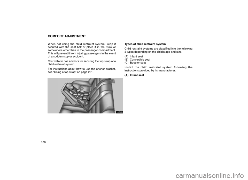 Lexus ES300 2001  Owners Manuals (in English) COMFORT ADJUSTMENT
180When not using the child restraint system, keep it
secured with the seat belt or place it in the trunk or
somewhere other than in the passenger compartment.
This will prevent it 