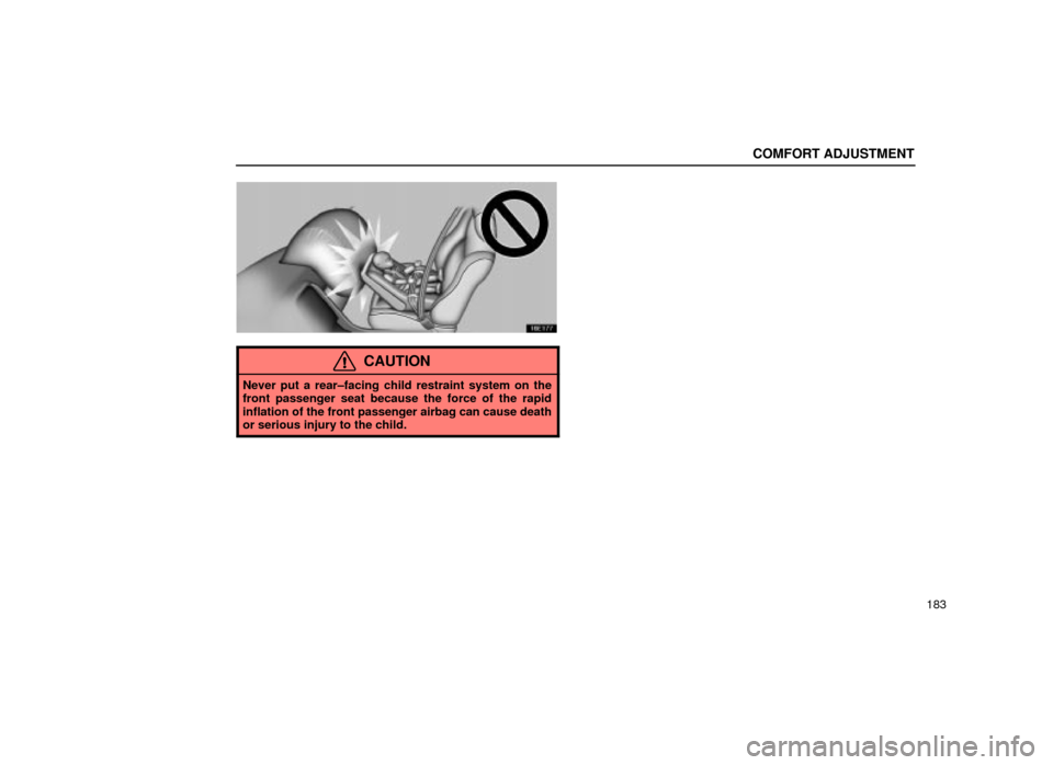 Lexus ES300 2001  Owners Manuals (in English) COMFORT ADJUSTMENT
183
16E177
CAUTION
Never put a rear±facing child restraint system on the
front passenger seat because the force of the rapid
inflation of the front passenger airbag can cause death