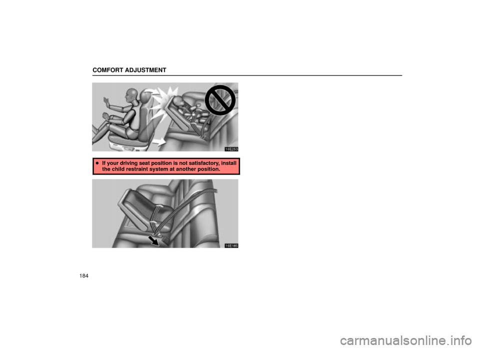 Lexus ES300 2001  Owners Manuals (in English) COMFORT ADJUSTMENT
184
16E253
If your driving seat position is not satisfactory, install
the child restraint system at another position.
16E185 