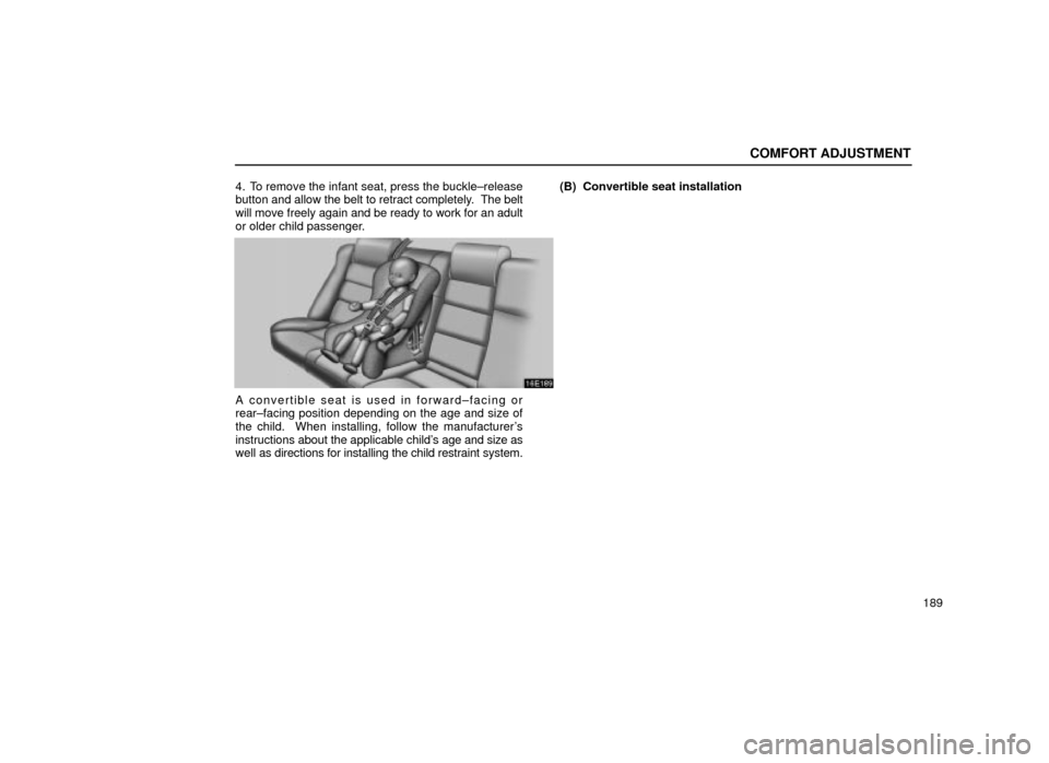Lexus ES300 2001  Owners Manuals (in English) COMFORT ADJUSTMENT
189
4. To remove the infant seat, press the buckle±release
button and allow the belt to retract completely.  
The belt
will move freely again and be ready to work for an adult
or o