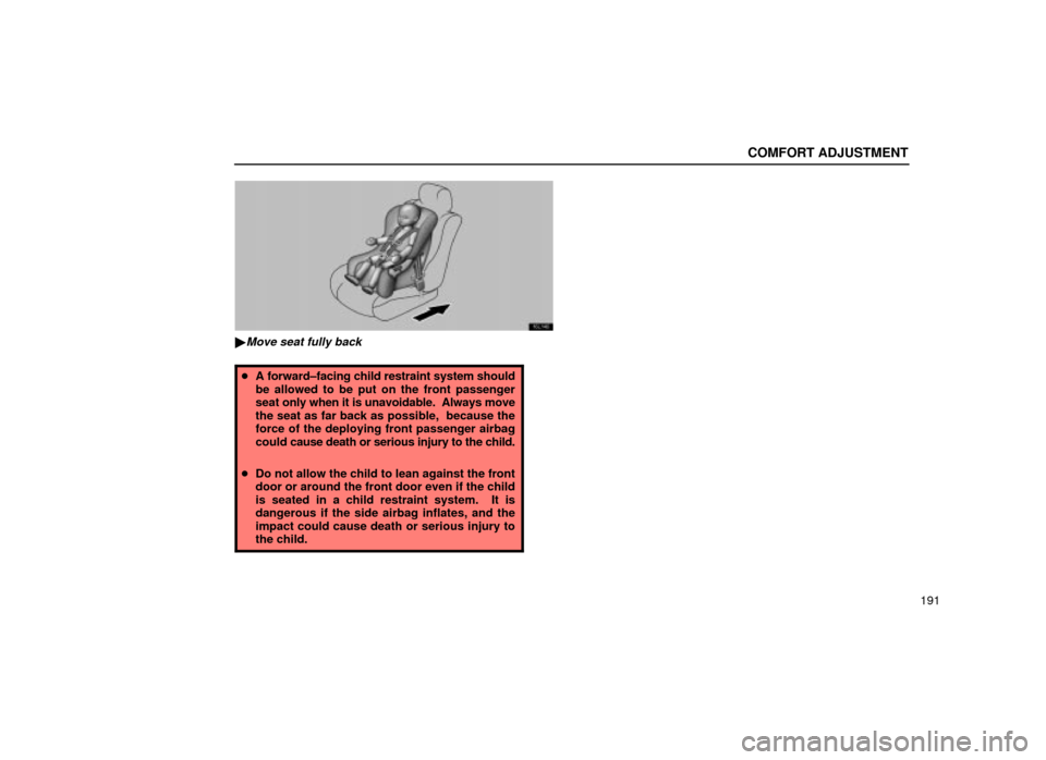 Lexus ES300 2001  Owners Manuals (in English) COMFORT ADJUSTMENT
191
16L146
Move seat fully back
A forward±facing child restraint system should
be allowed to be put on the front passenger
seat  only when it is unavoidable.  Always move
the sea