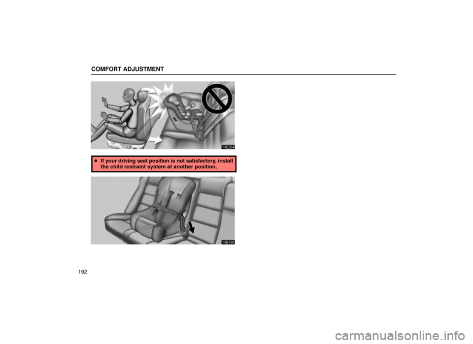 Lexus ES300 2001  Owners Manuals (in English) COMFORT ADJUSTMENT
192
16E254
If your driving seat position is not satisfactory, install
the child restraint system at another position.
16E190 