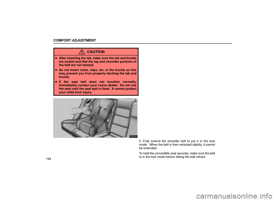 Lexus ES300 2001  Owners Manuals (in English) COMFORT ADJUSTMENT
194
CAUTION
After inserting the tab, make sure the tab and buckle
are locked and that the lap and shoulder portions of
the belt are not twisted.
 Do not insert coins, clips, etc. 
