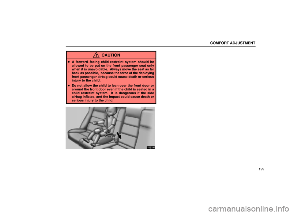 Lexus ES300 2001  Owners Manuals (in English) COMFORT ADJUSTMENT
199
CAUTION
A forward±facing child restraint system should be
allowed to be put on the front passenger seat only
when it is unavoidable.  Always move the seat as far
back as possi