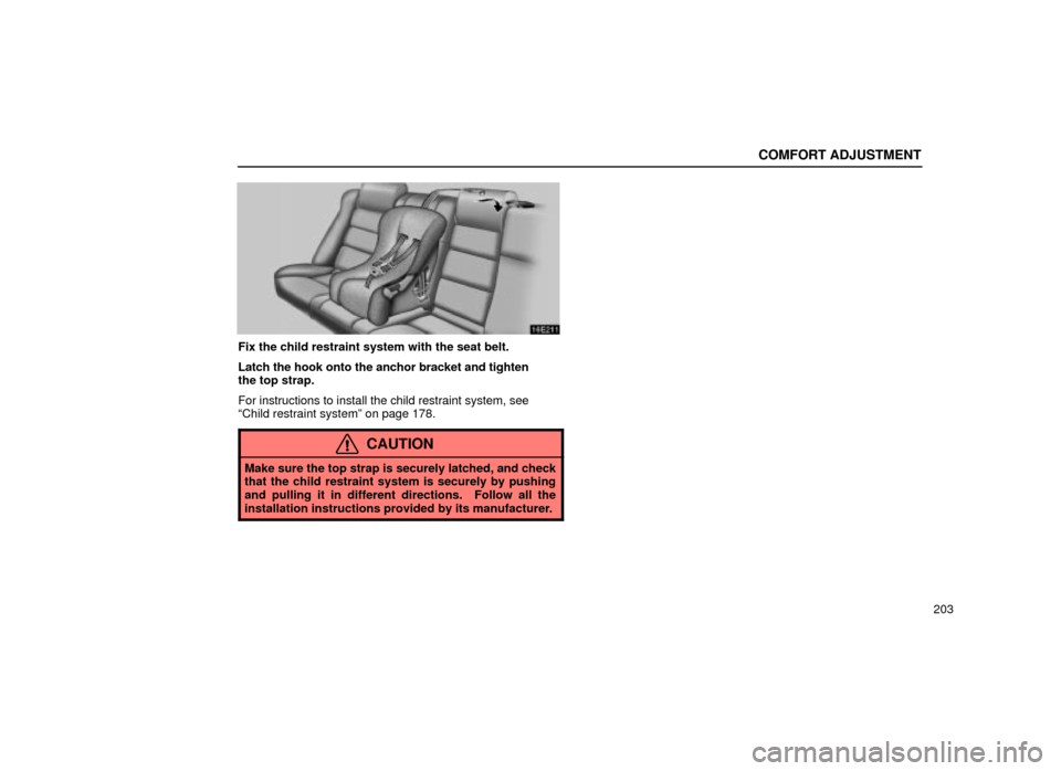 Lexus ES300 2001  Owners Manuals (in English) COMFORT ADJUSTMENT
203
16E211
Fix the child restraint system with the seat belt.
Latch the hook onto the anchor bracket and tighten
the top strap.
For instructions to install the child restraint syste