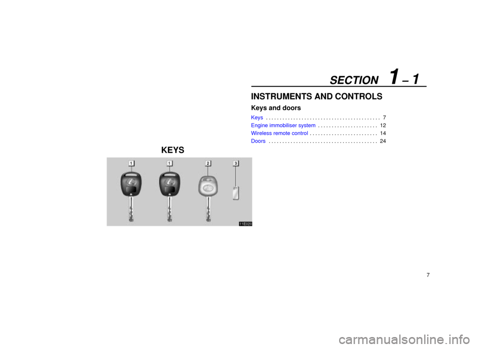 Lexus ES300 2001  Owners Manuals (in English) SECTION   1 ± 1
7
INSTRUMENTS AND CONTROLS
Keys and doors
Keys7
. . . . . . . . . . . . . . . . . . . . . . . . . . . . . . . . . . . . .\
 . . . . . 
Engine immobiliser system 12
. . . . . . . . . .