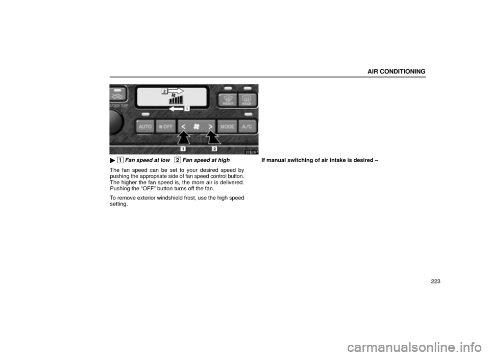 Lexus ES300 2001  Owners Manuals (in English) AIR CONDITIONING
223
20E097
 1Fan speed at low   2Fan speed at high
The fan speed can be set to your desired speed by
pushing the appropriate side of fan speed control button.
The higher the fan spee