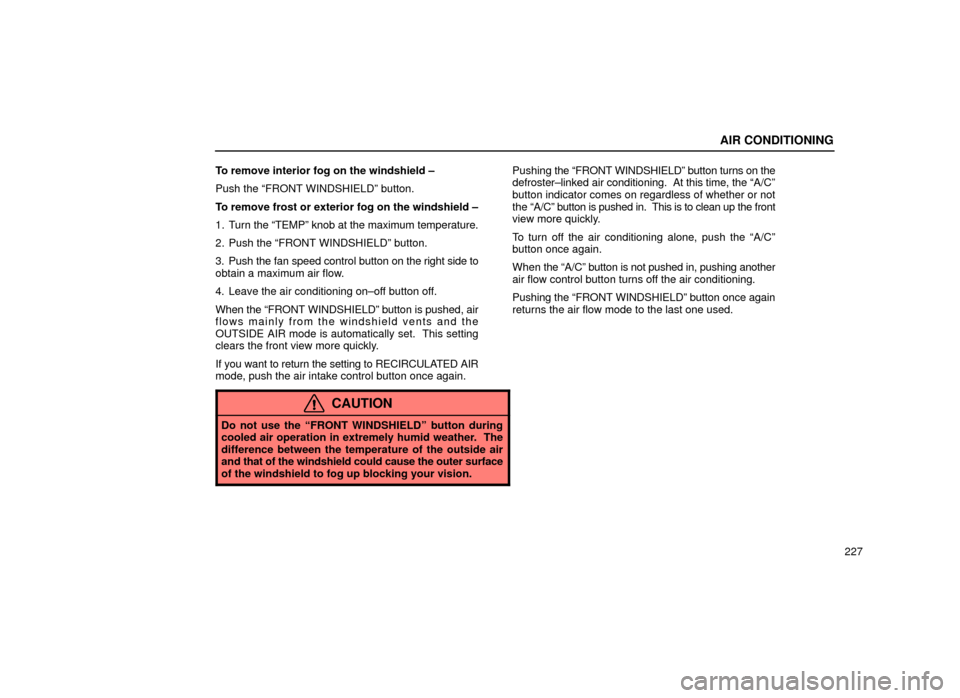 Lexus ES300 2001  Owners Manuals (in English) AIR CONDITIONING
227
To remove interior fog on the windshield ±
Push the ªFRONT WINDSHIELDº button.
To remove frost or exterior fog on the windshield ±
1. Turn the ªTEMPº knob at the maximum tem