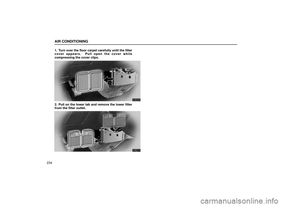 Lexus ES300 2001  Owners Manuals (in English) AIR CONDITIONING
2341. Turn over the floor carpet carefully until the filter
cover appears.  Pull open the cover while
compressing the cover clips.
20E209
2. Pull on the lower tab and remove the lower