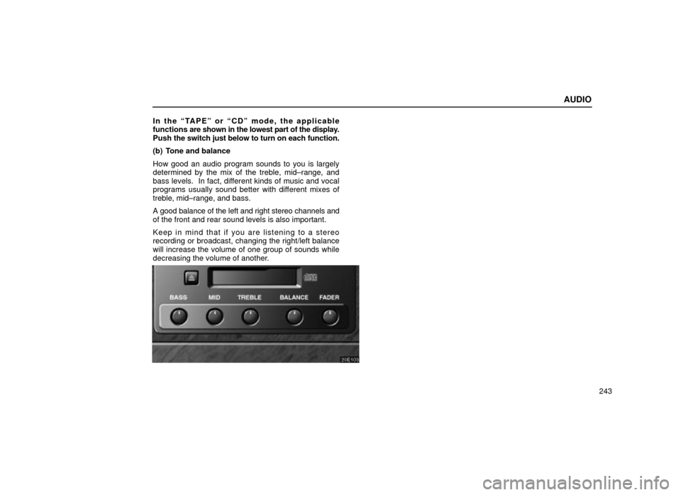 Lexus ES300 2001  Owners Manuals (in English) AUDIO
243
In the ªTAPEº or ªCDº mode, the applicable
functions 
are shown in the lowest part of the display.
Push  the switch just below to turn on each function.
(b) Tone and balance
How good an 