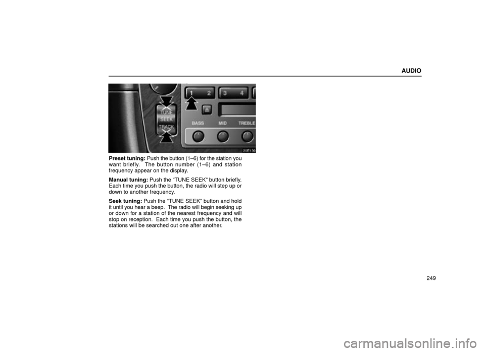 Lexus ES300 2001  Owners Manuals (in English) AUDIO
249
20E139
Preset tuning: Push the button (1±6) for the station you
want briefly.  The button number (1±6) and station
frequency appear on the display.
Manual tuning: Push the ªTUNE SEEKº bu