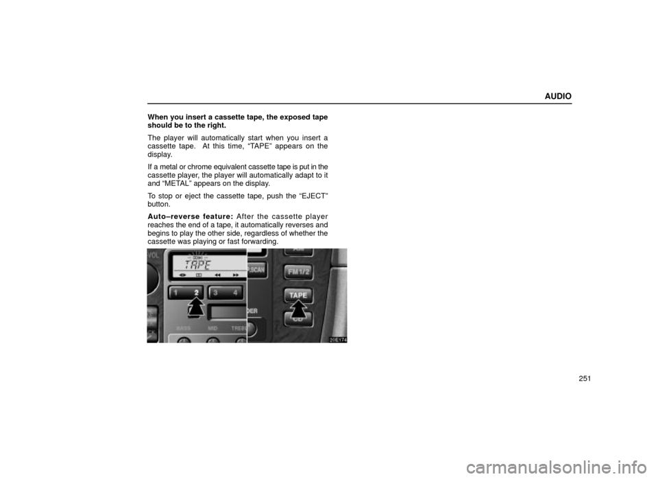 Lexus ES300 2001  Owners Manuals (in English) AUDIO
251
When you insert a cassette tape, the exposed tape
should be to the right.
The player will automatically start when you insert a
cassette tape.  At this time, ªTAPEº appears on the
display.