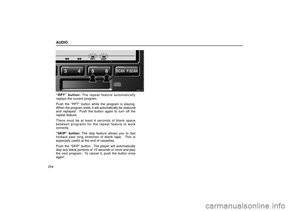 Lexus ES300 2001  Owners Manuals (in English) AUDIO
254
20E175
ªRPTº button: The repeat feature automatically
replays the current program.
Push the ªRPTº button while the program is playing.
When  the program ends, it will automatically be re