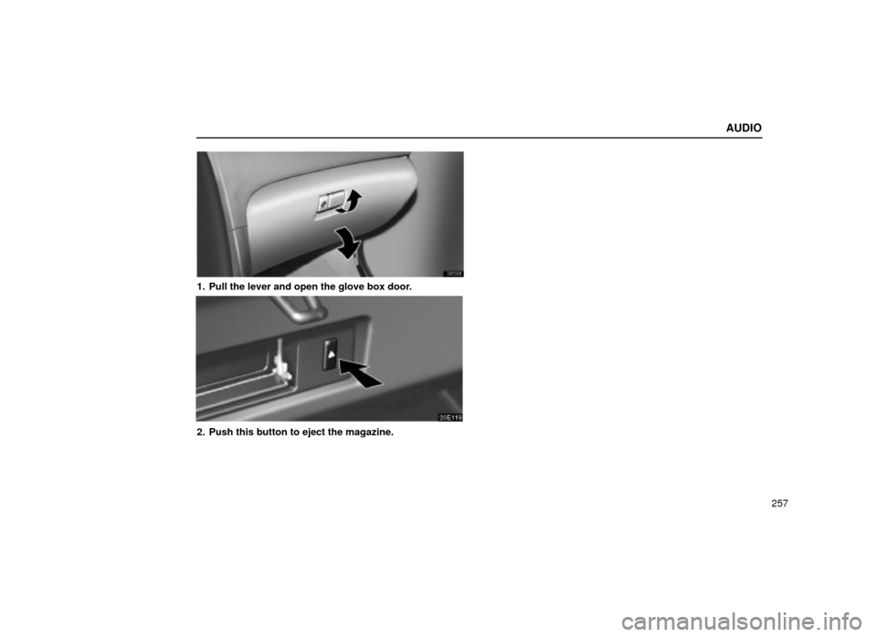 Lexus ES300 2001  Owners Manuals (in English) AUDIO
257
20E028
1. Pull the lever and open the glove box door.
20E119
2. Push this button to eject the magazine. 