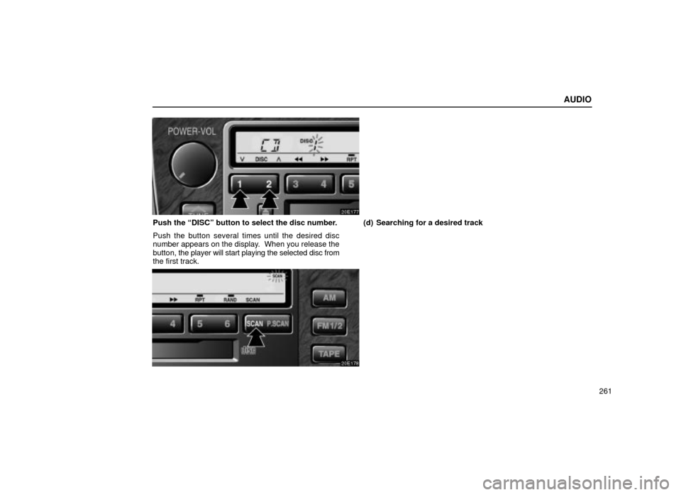 Lexus ES300 2001  Owners Manuals (in English) AUDIO
261
20E177
Push the ªDISCº button to select the disc number.
Push the button several times until the desired disc
number appears on the display.  When you release the
button, the player will s