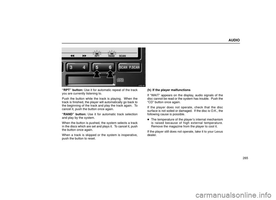Lexus ES300 2001  Owners Manuals (in English) AUDIO
265
20E181
ªRPTº button: Use it for automatic repeat of the track
you are currently listening to.
Push the button while the track is playing.  When the
track is finished, the player will autom
