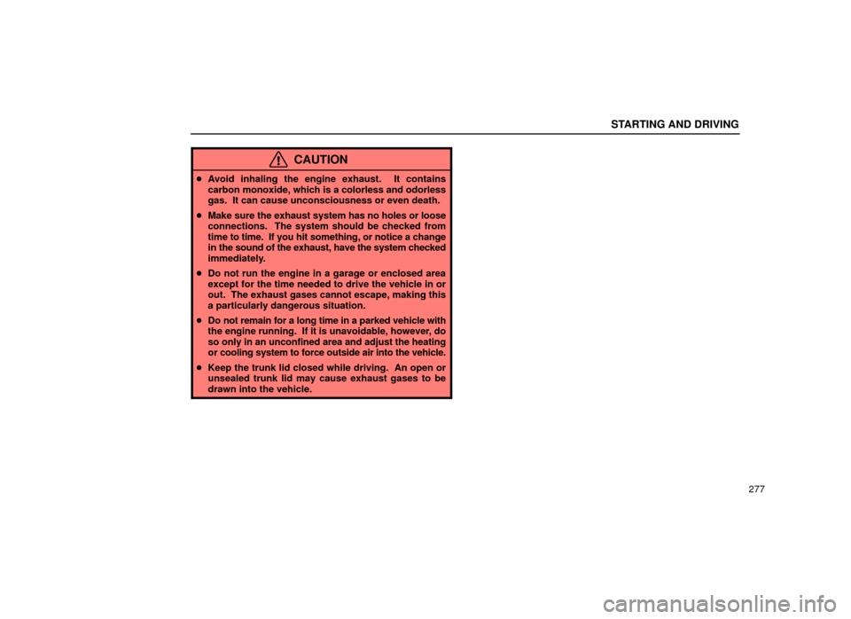 Lexus ES300 2001  Owners Manuals (in English) STARTING AND DRIVING
277
CAUTION
Avoid inhaling the engine exhaust.  It contains
carbon monoxide, which is a colorless and odorless
gas.  It can cause unconsciousness or even death.
 Make sure the e